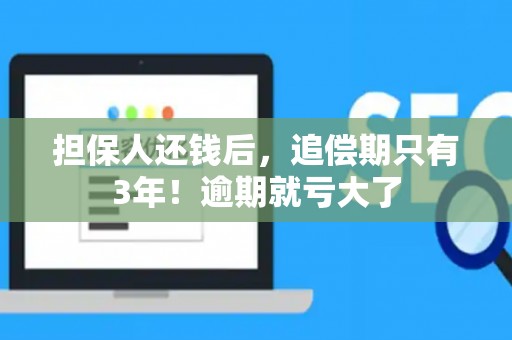 担保人还钱后，追偿期只有3年！逾期就亏大了
