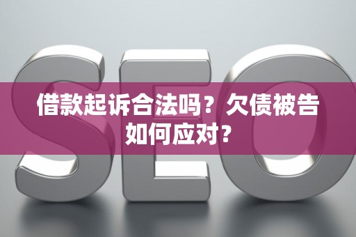 借款起诉合法吗？欠债被告如何应对？